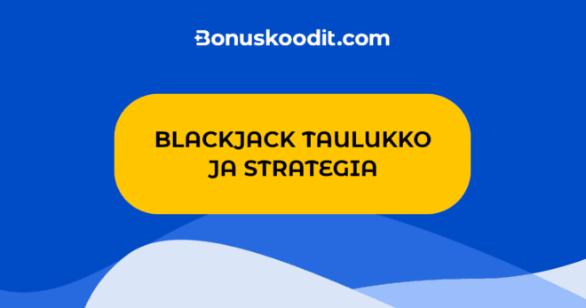 Blackjack säännöt ja strategia – Ota avuksi myös Blackjack taulukko