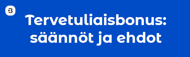 Tervetuliaisbonus säännöt ja ehdot.